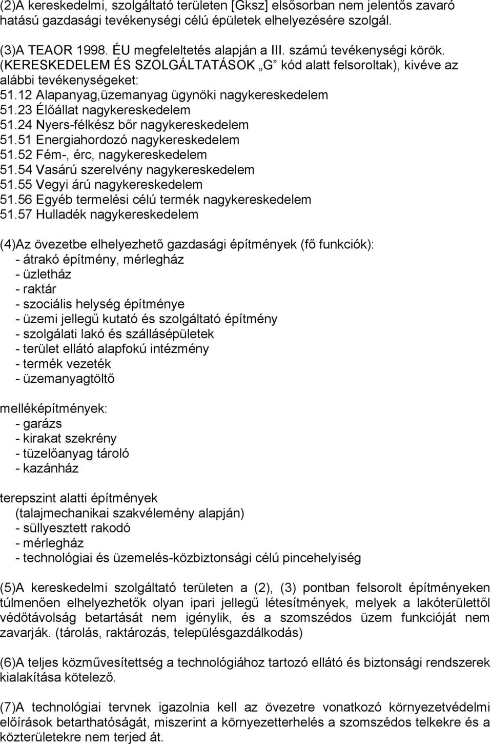 23 Élőállat nagykereskedelem 51.24 Nyers-félkész bőr nagykereskedelem 51.51 Energiahordozó nagykereskedelem 51.52 Fém-, érc, nagykereskedelem 51.54 Vasárú szerelvény nagykereskedelem 51.