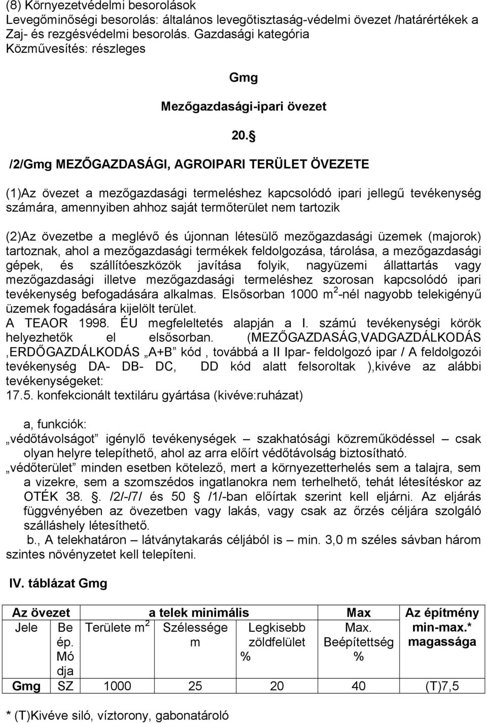 /2/Gmg MEZŐGAZDASÁGI, AGROIPARI TERÜLET ÖVEZETE (1)Az övezet a mezőgazdasági termeléshez kapcsolódó ipari jellegű tevékenység számára, amennyiben ahhoz saját termőterület nem tartozik (2)Az övezetbe