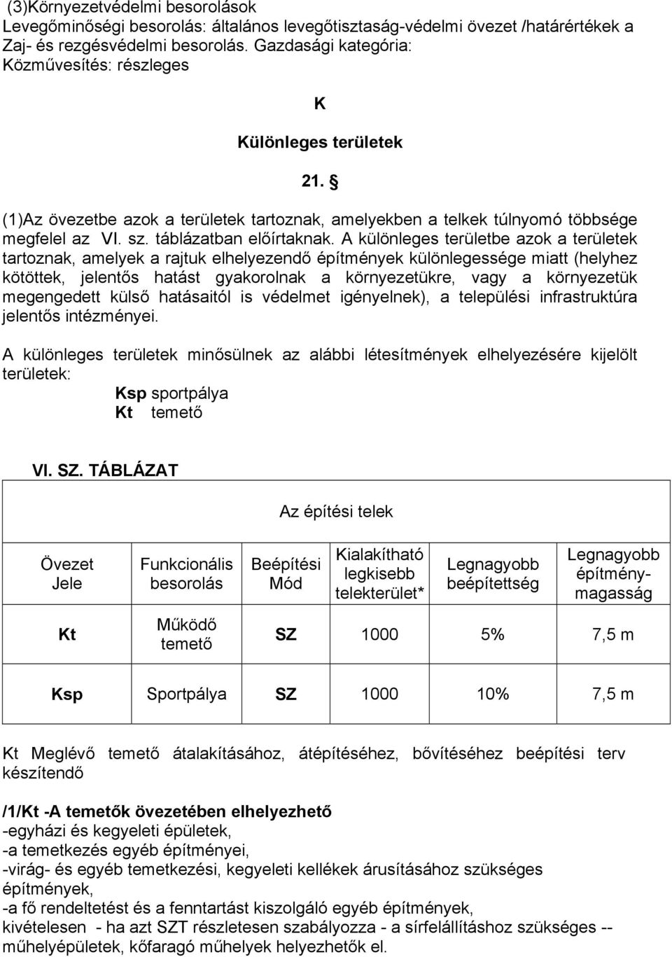 A különleges területbe azok a területek tartoznak, amelyek a rajtuk elhelyezendő építmények különlegessége miatt (helyhez kötöttek, jelentős hatást gyakorolnak a környezetükre, vagy a környezetük