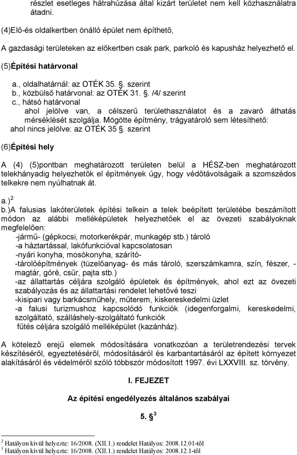 , közbülső határvonal: az OTÉK 31.. /4/ szerint c., hátsó határvonal ahol jelölve van, a célszerű területhasználatot és a zavaró áthatás mérséklését szolgálja.