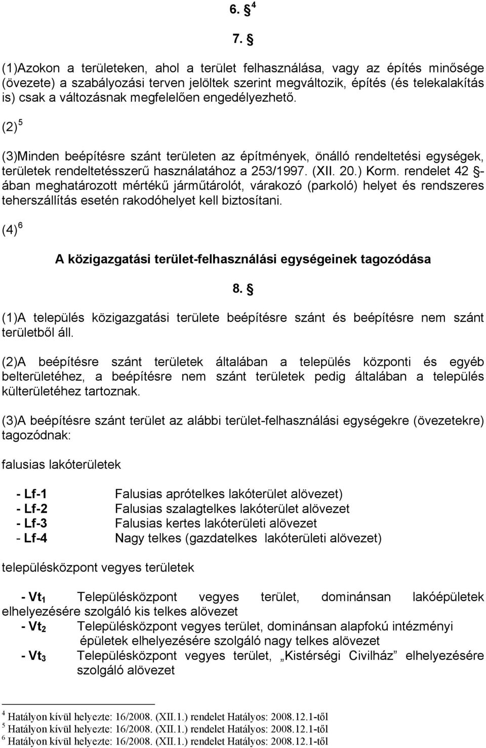 megfelelően engedélyezhető. (2) 5 (3)Minden beépítésre szánt területen az építmények, önálló rendeltetési egységek, területek rendeltetésszerű használatához a 253/1997. (XII. 20.) Korm.