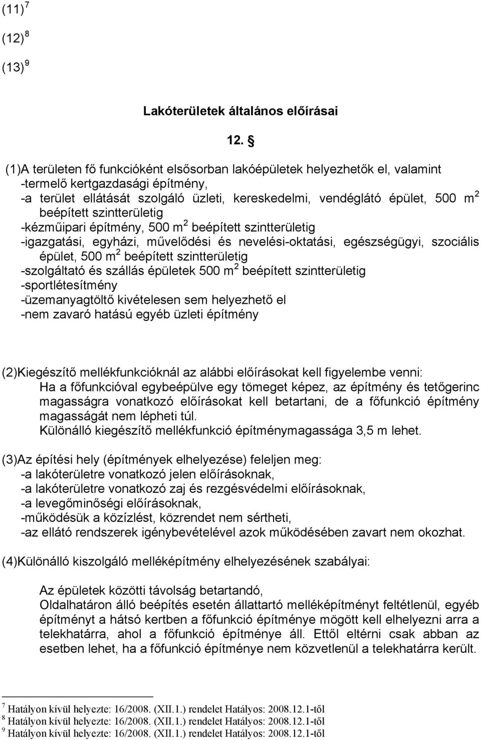 beépített szintterületig -kézműipari építmény, 500 m 2 beépített szintterületig -igazgatási, egyházi, művelődési és nevelési-oktatási, egészségügyi, szociális épület, 500 m 2 beépített szintterületig