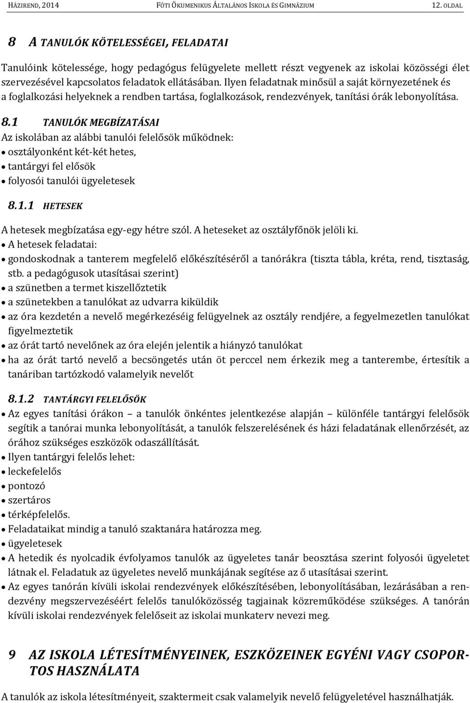 Ilyen feladatnak minősül a saját környezetének és a foglalkozási helyeknek a rendben tartása, foglalkozások, rendezvények, tanítási órák lebonyolítása. 8.