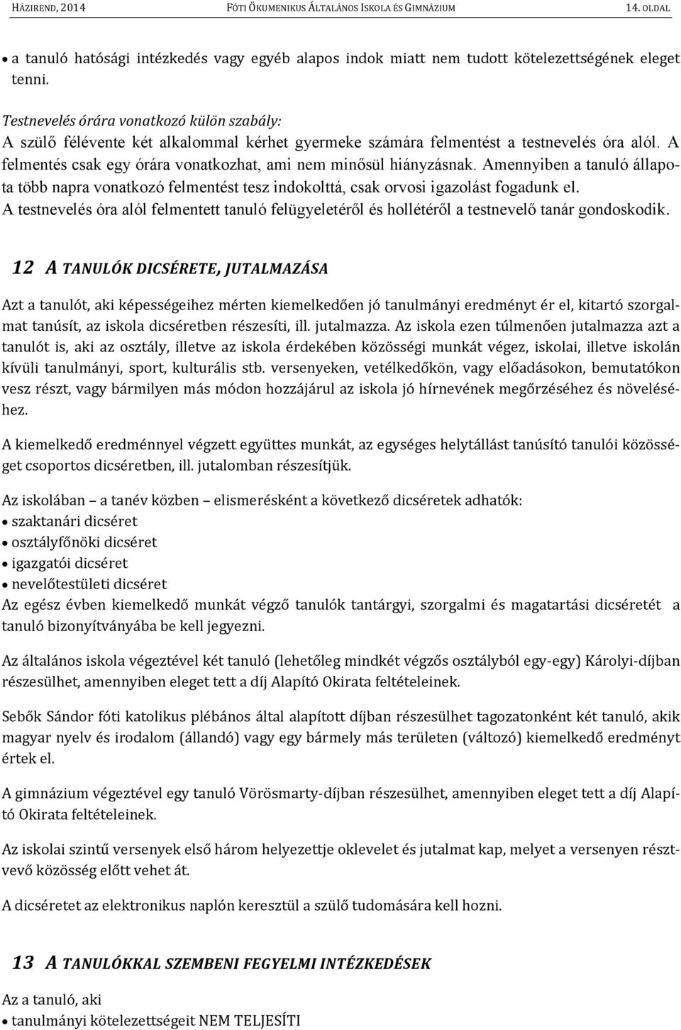 A felmentés csak egy órára vonatkozhat, ami nem minősül hiányzásnak. Amennyiben a tanuló állapota több napra vonatkozó felmentést tesz indokolttá, csak orvosi igazolást fogadunk el.