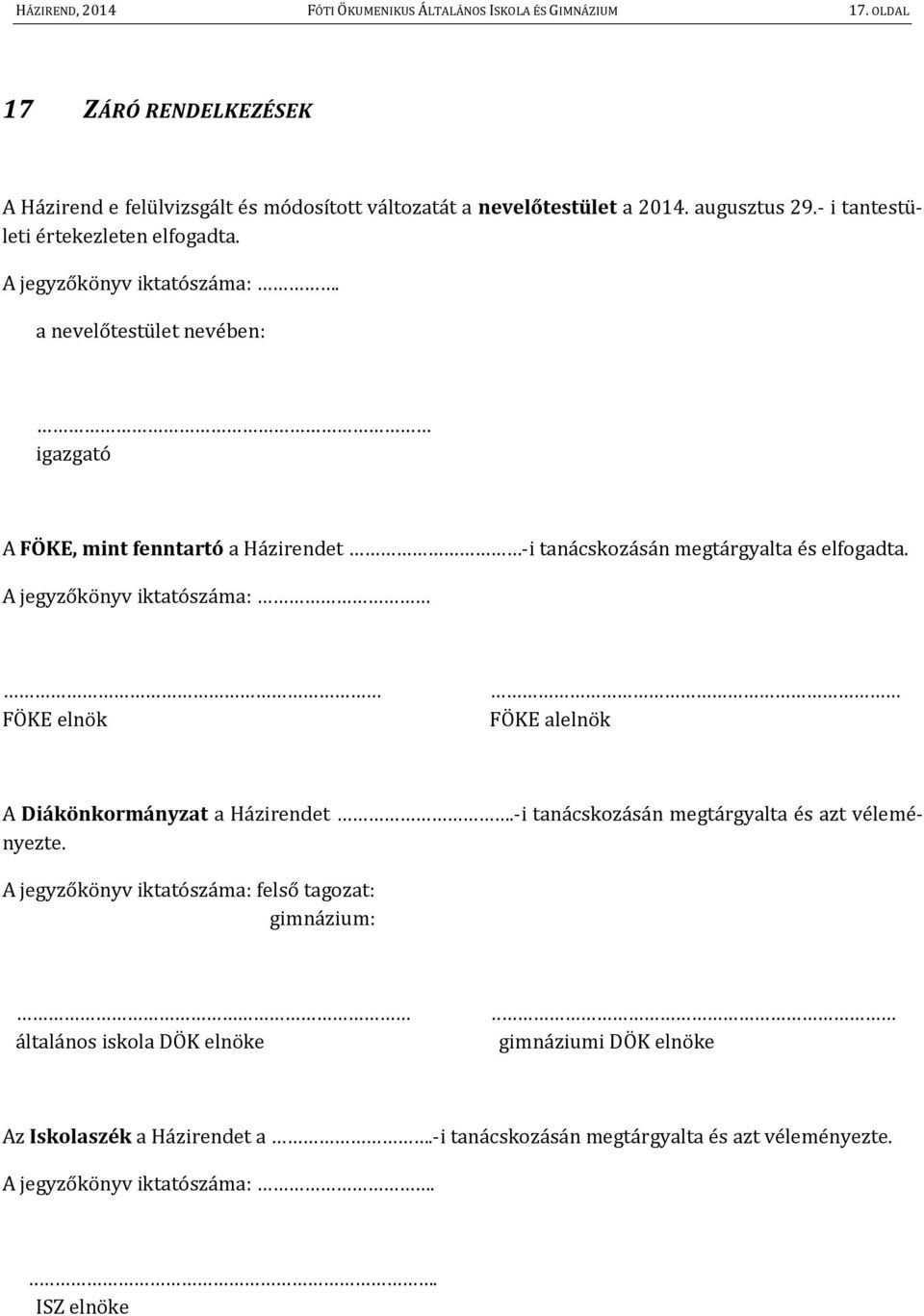 a nevelőtestület nevében: igazgató A FÖKE, mint fenntartó a Házirendet -i tanácskozásán megtárgyalta és elfogadta.