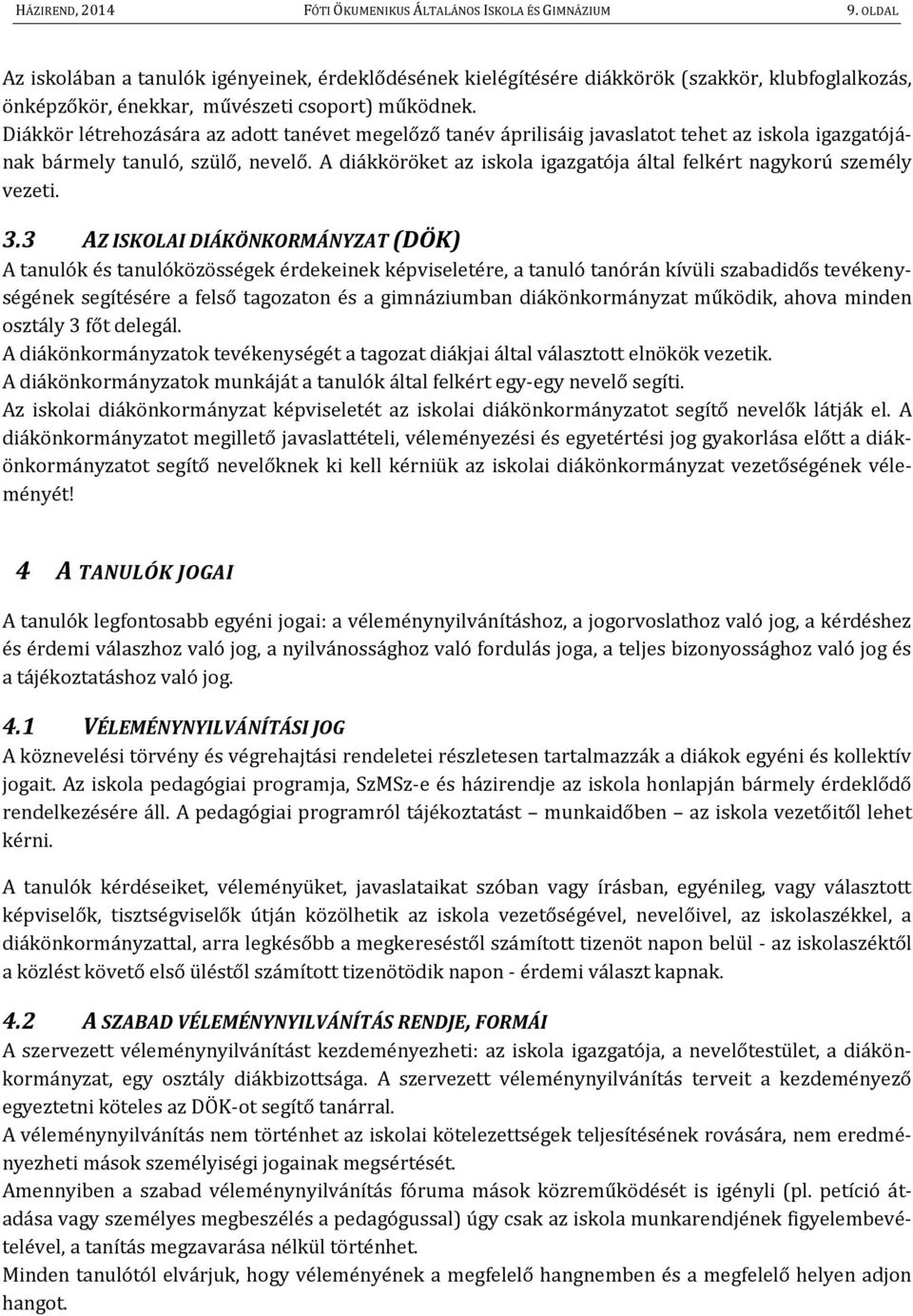 Diákkör létrehozására az adott tanévet megelőző tanév áprilisáig javaslatot tehet az iskola igazgatójának bármely tanuló, szülő, nevelő.