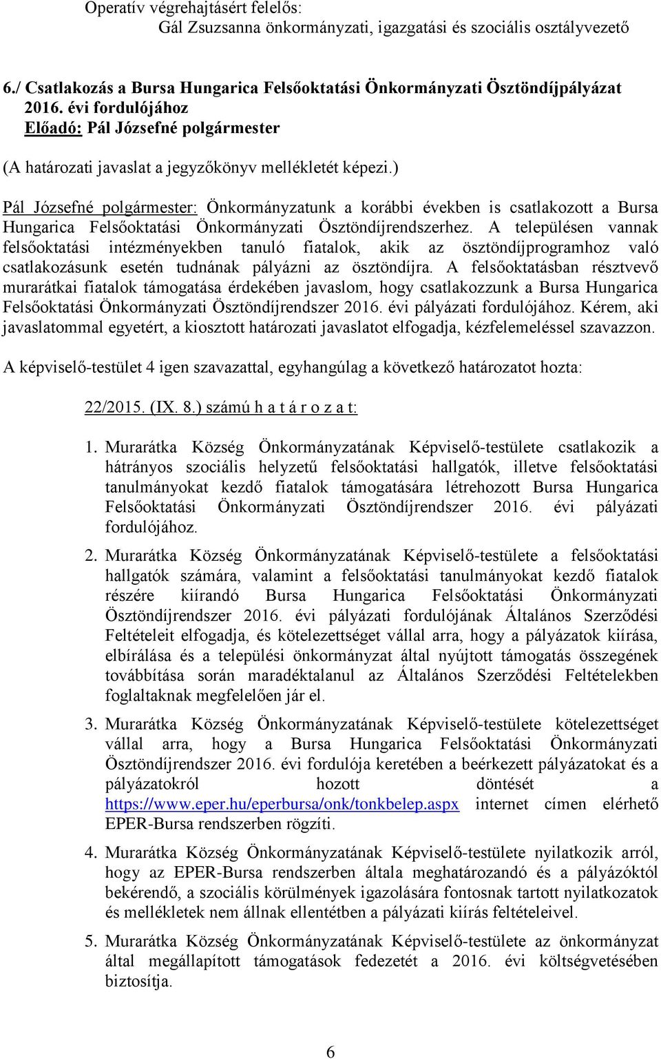 ) Pál Józsefné polgármester: Önkormányzatunk a korábbi években is csatlakozott a Bursa Hungarica Felsőoktatási Önkormányzati Ösztöndíjrendszerhez.