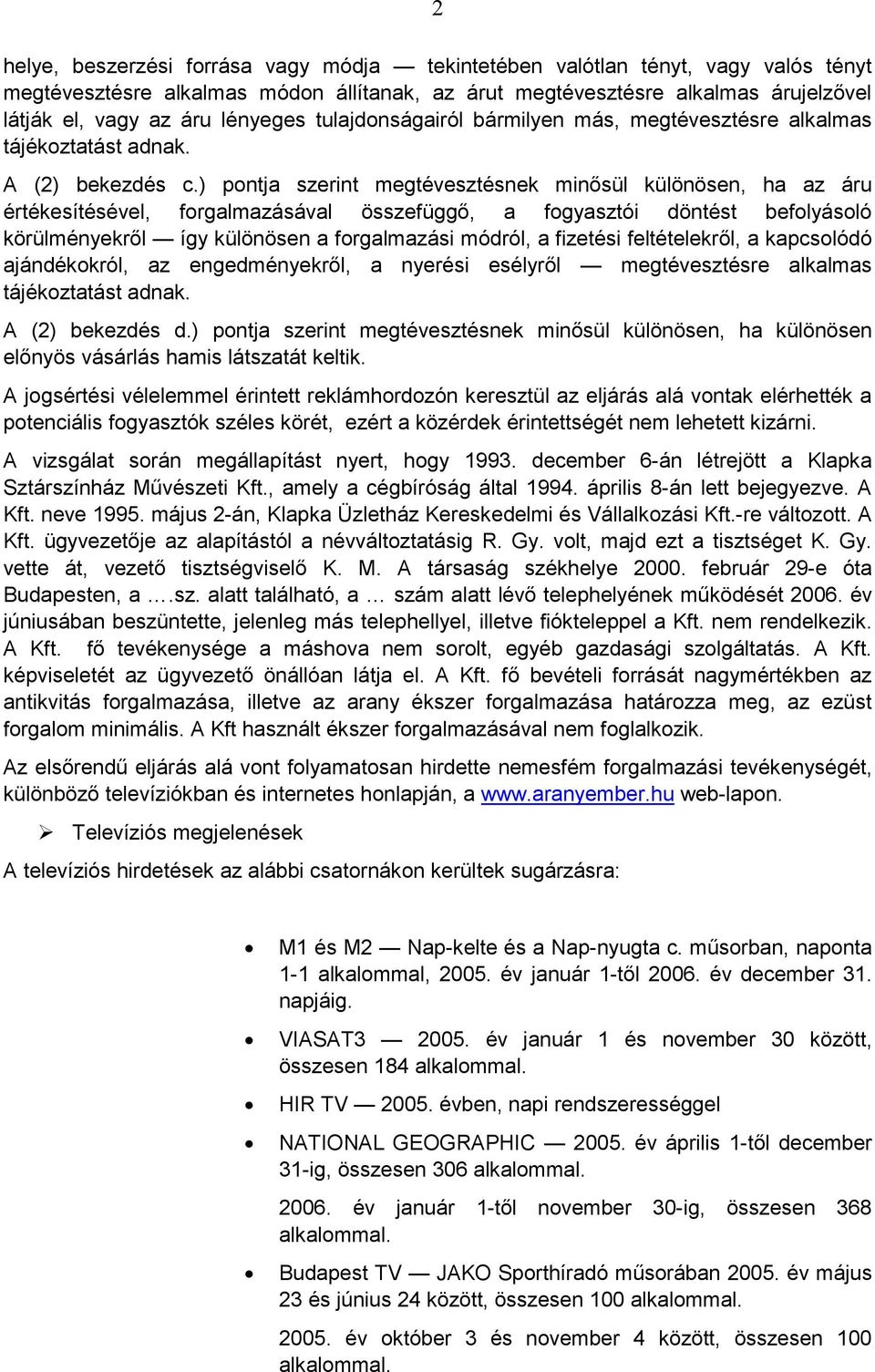 ) pontja szerint megtévesztésnek minısül különösen, ha az áru értékesítésével, forgalmazásával összefüggı, a fogyasztói döntést befolyásoló körülményekrıl így különösen a forgalmazási módról, a