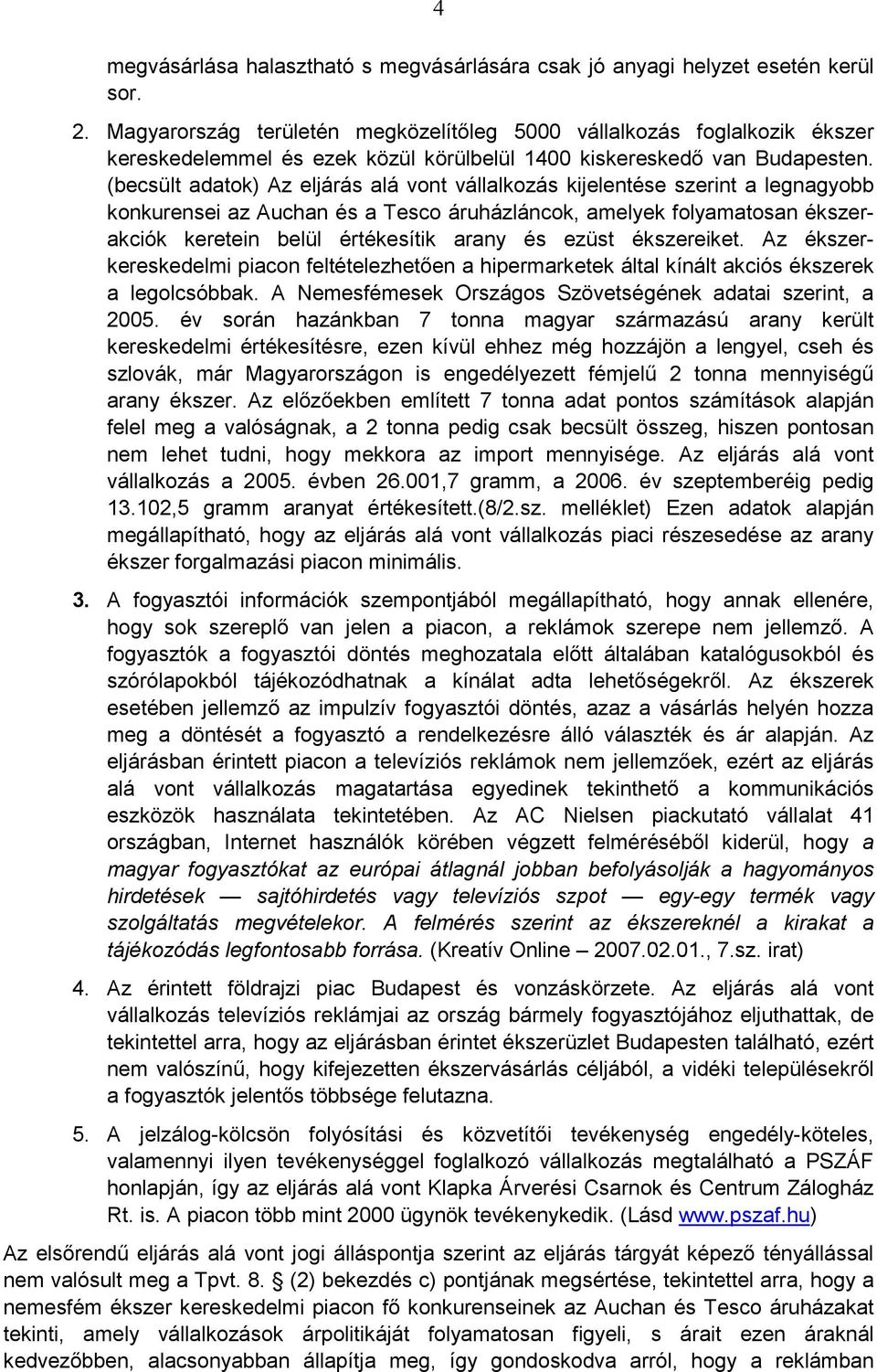 (becsült adatok) Az eljárás alá vont vállalkozás kijelentése szerint a legnagyobb konkurensei az Auchan és a Tesco áruházláncok, amelyek folyamatosan ékszerakciók keretein belül értékesítik arany és