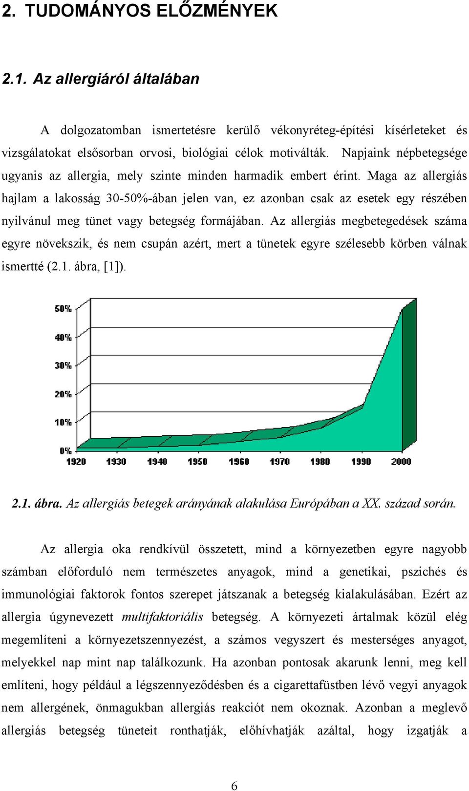 Maga az allergiás hajlam a lakosság 30-50%-ában jelen van, ez azonban csak az esetek egy részében nyilvánul meg tünet vagy betegség formájában.