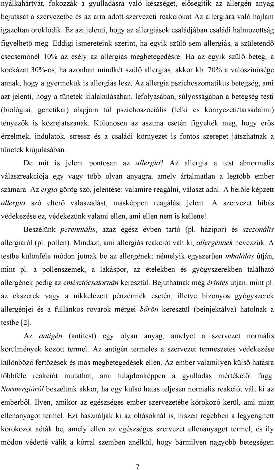 Eddigi ismereteink szerint, ha egyik szülő sem allergiás, a születendő csecsemőnél 10% az esély az allergiás megbetegedésre.