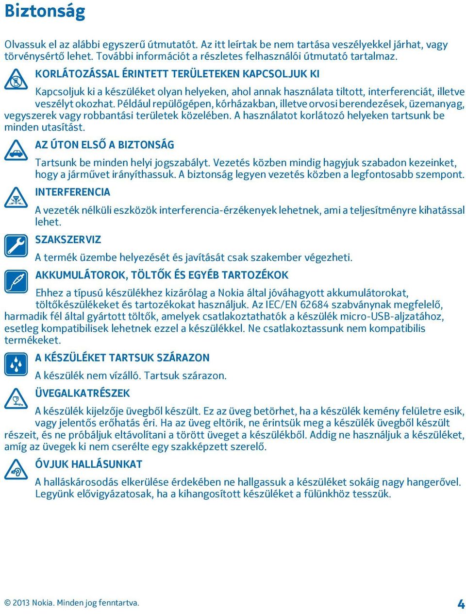 Például repülőgépen, kórházakban, illetve orvosi berendezések, üzemanyag, vegyszerek vagy robbantási területek közelében. A használatot korlátozó helyeken tartsunk be minden utasítást.