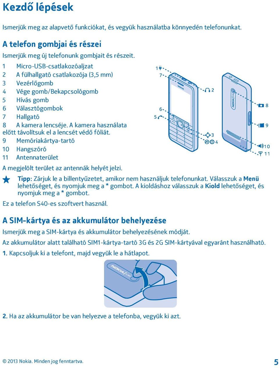 A kamera használata előtt távolítsuk el a lencsét védő fóliát. 9 Memóriakártya-tartó 10 Hangszóró 11 Antennaterület A megjelölt terület az antennák helyét jelzi.