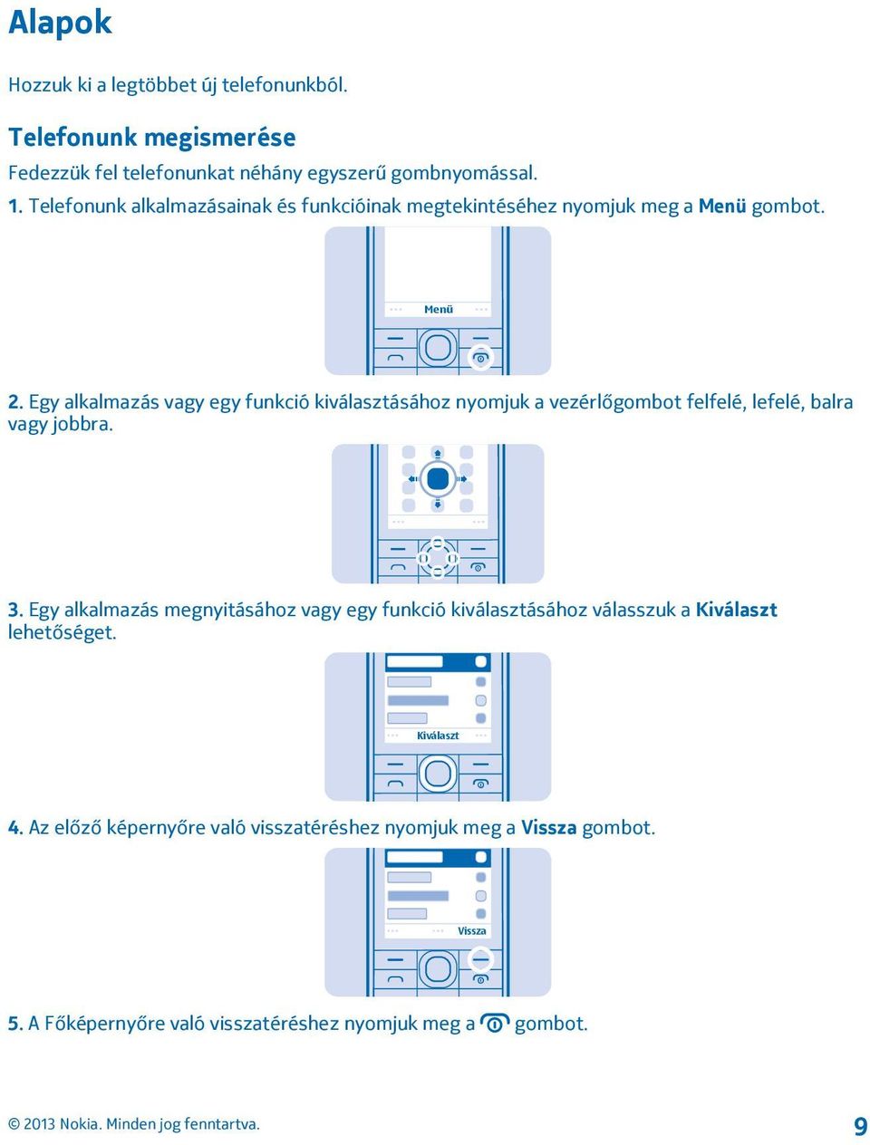 Egy alkalmazás vagy egy funkció kiválasztásához nyomjuk a vezérlőgombot felfelé, lefelé, balra vagy jobbra. 3.