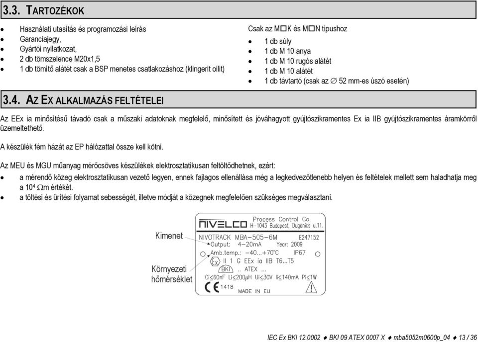 AZ EX ALKALMAZÁS FELTÉTELEI Az EEx ia minősítésű távadó csak a műszaki adatoknak megfelelő, minősített és jóváhagyott gyújtószikramentes Ex ia IIB gyújtószikramentes áramkörről üzemeltethető.