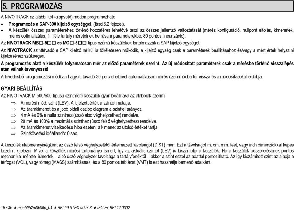 beírása a paraméterekbe, 80 pontos linearizáció). Az NIVOTRACK MB -5 és MG -5 típus számú készülékek tartalmazzák a SAP kijelző egységet.
