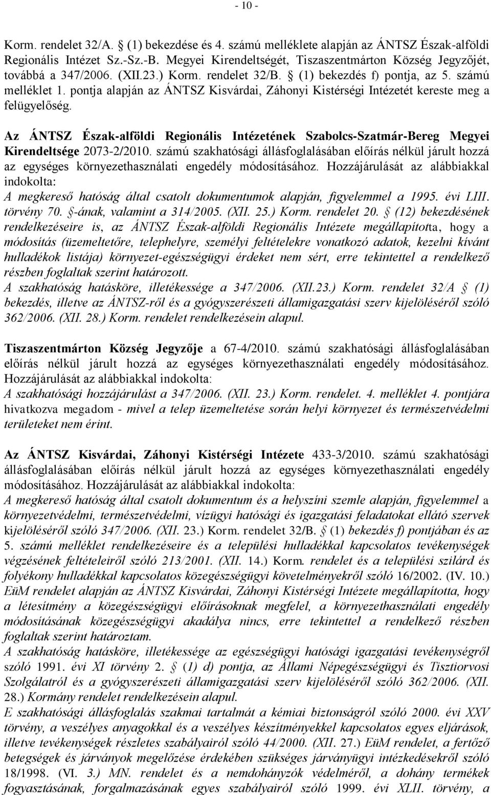 pontja alapján az ÁNTSZ Kisvárdai, Záhonyi Kistérségi Intézetét kereste meg a felügyelőség. Az ÁNTSZ Észak-alföldi Regionális Intézetének Szabolcs-Szatmár-Bereg Megyei Kirendeltsége 2073-2/2010.