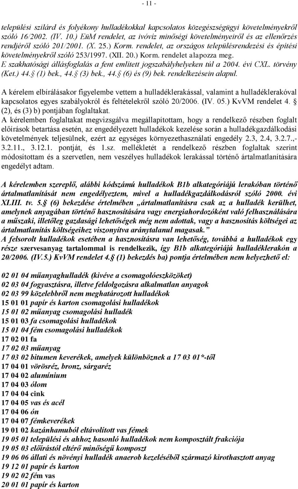 20.) Korm. rendelet alapozza meg. E szakhatósági állásfoglalás a fent említett jogszabályhelyeken túl a 2004. évi CXL. törvény (Ket.) 44. (1) bek., 44. (3) bek., 44. (6) és (9) bek.