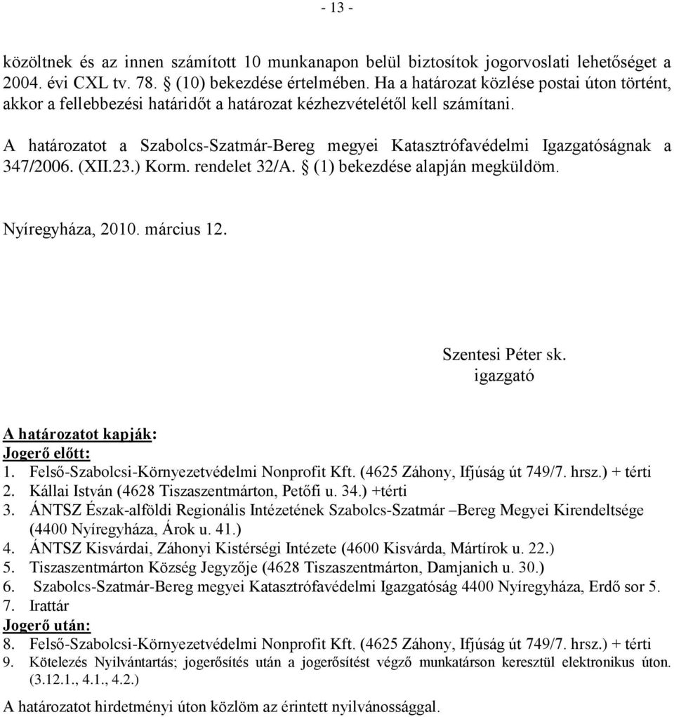 A határozatot a Szabolcs-Szatmár-Bereg megyei Katasztrófavédelmi Igazgatóságnak a 347/2006. (XII.23.) Korm. rendelet 32/A. (1) bekezdése alapján megküldöm. Nyíregyháza, 2010. március 12.