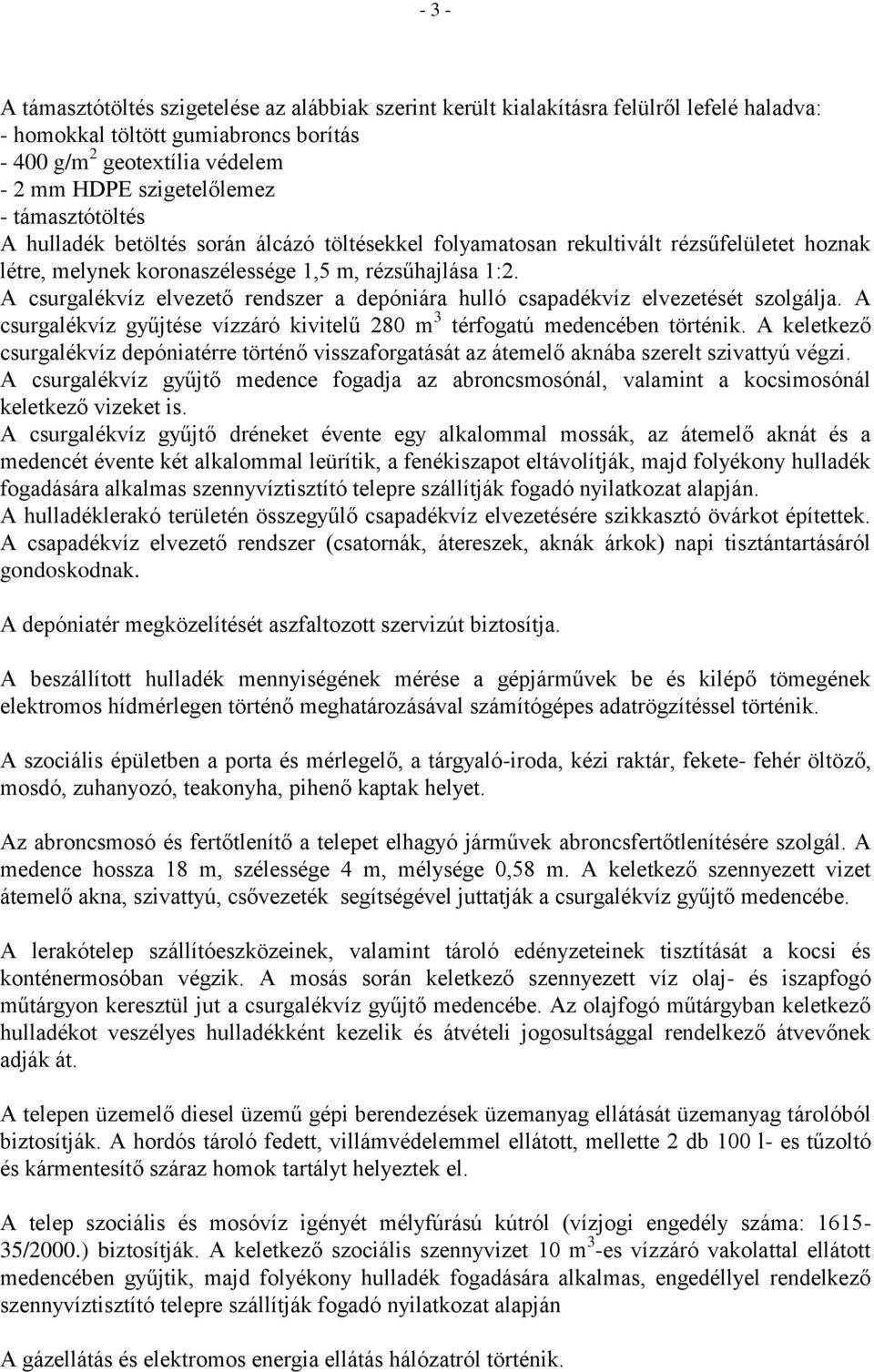 A csurgalékvíz elvezető rendszer a depóniára hulló csapadékvíz elvezetését szolgálja. A csurgalékvíz gyűjtése vízzáró kivitelű 280 m 3 térfogatú medencében történik.