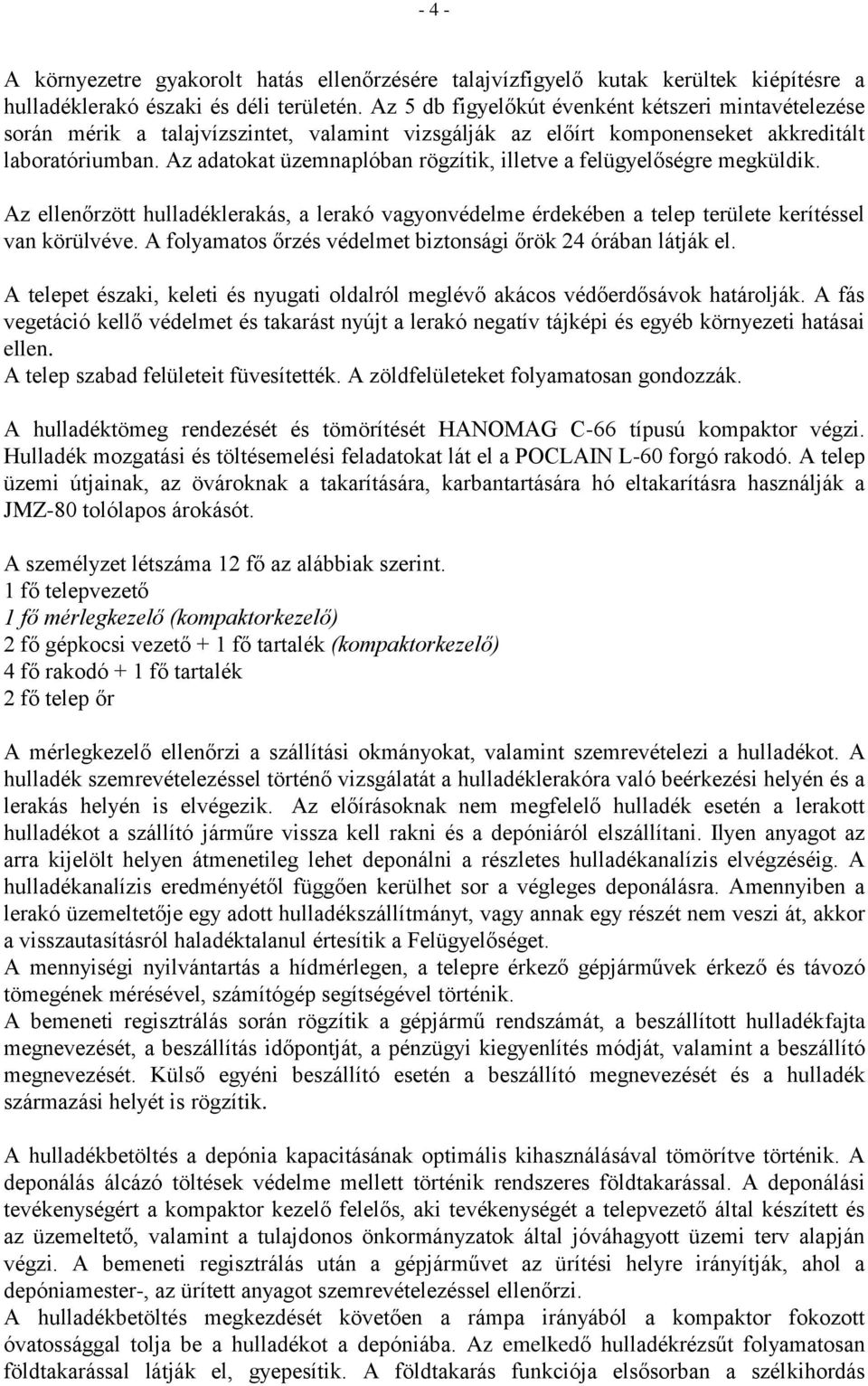 Az adatokat üzemnaplóban rögzítik, illetve a felügyelőségre megküldik. Az ellenőrzött hulladéklerakás, a lerakó vagyonvédelme érdekében a telep területe kerítéssel van körülvéve.