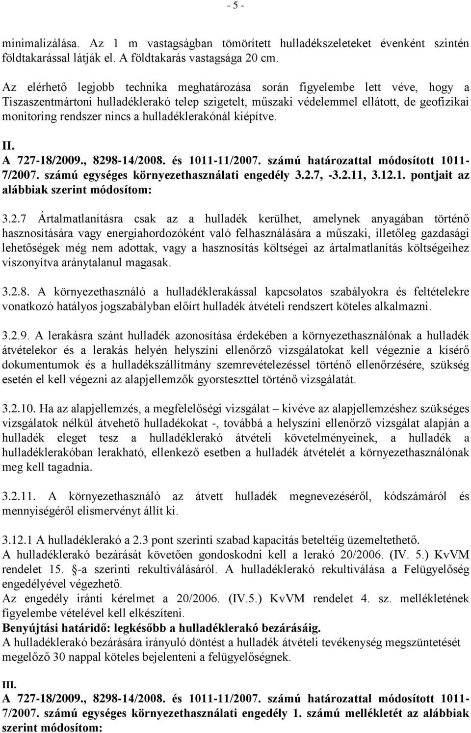 hulladéklerakónál kiépítve. II. A 727-18/2009., 8298-14/2008. és 1011-11/2007. számú határozattal módosított 1011-7/2007. számú egységes környezethasználati engedély 3.2.7, -3.2.11, 3.12.1. pontjait az alábbiak szerint módosítom: 3.