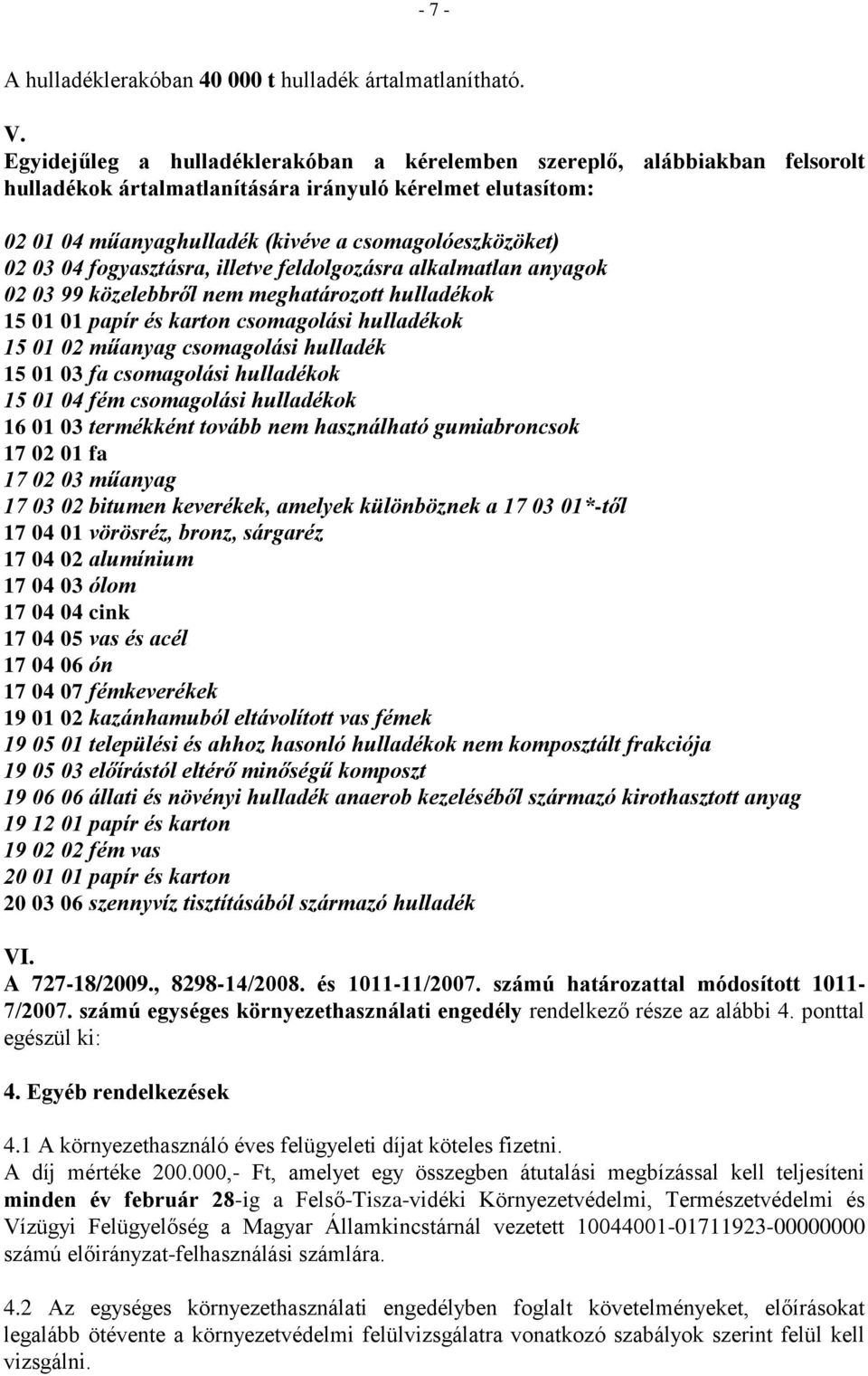 04 fogyasztásra, illetve feldolgozásra alkalmatlan anyagok 02 03 99 közelebbről nem meghatározott hulladékok 15 01 01 papír és karton csomagolási hulladékok 15 01 02 műanyag csomagolási hulladék 15