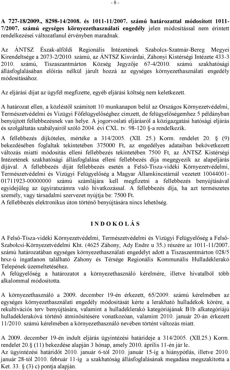 Az ÁNTSZ Észak-alföldi Regionális Intézetének Szabolcs-Szatmár-Bereg Megyei Kirendeltsége a 2073-2/2010. számú, az ÁNTSZ Kisvárdai, Záhonyi Kistérségi Intézete 433-3 2010.