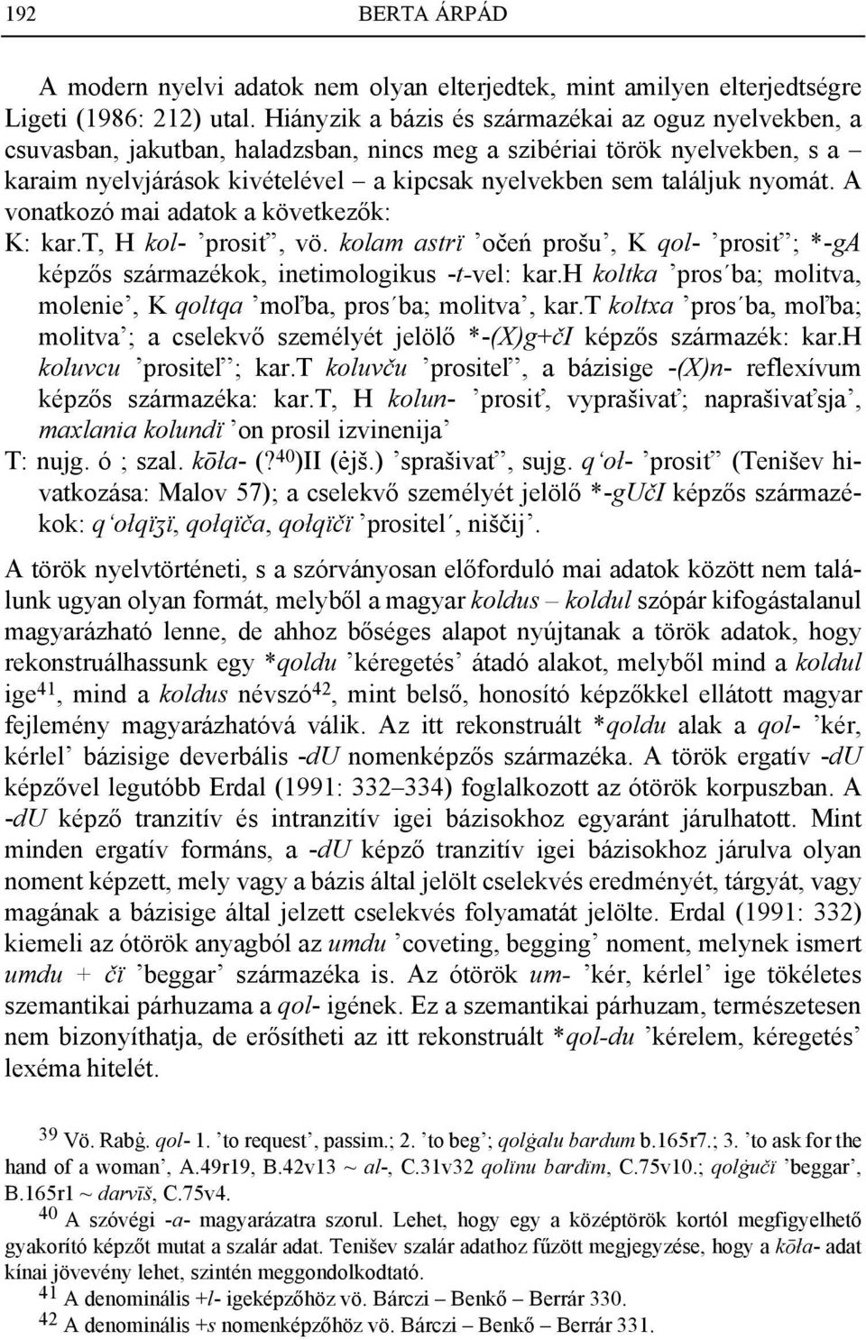 nyomát. A vonatkozó mai adatok a következők: K: kar.t, H kol- prosiť, vö. kolam astrï očeń prošu, K qol- prosiť ; *-ga képzős származékok, inetimologikus -t-vel: kar.