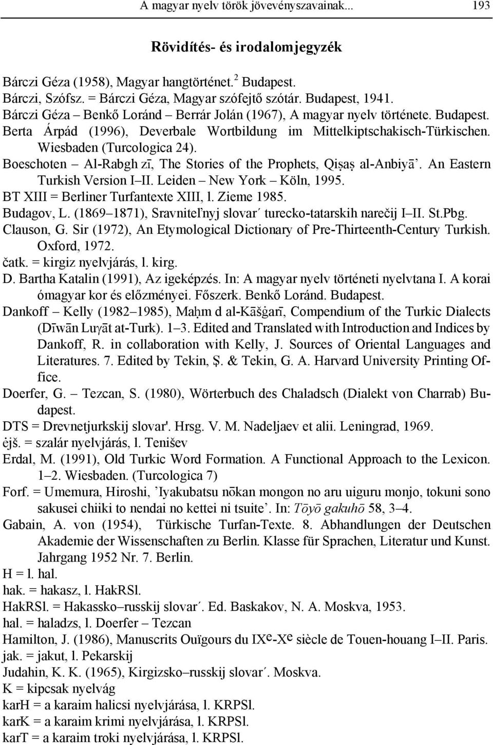 Boeschoten Al-Rabghïz, The Stories of the Prophets, Qi a al-anbiy#. An Eastern Turkish Version I II. Leiden New York Köln, 1995. BT XIII = Berliner Turfantexte XIII, l. Zieme 1985. Budagov, L.