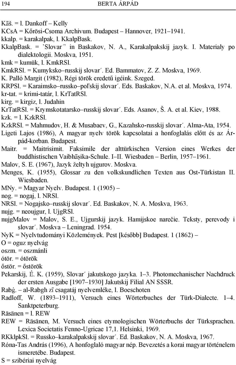 = Karaimsko russko poľskij slovar. Eds. Baskakov, N.A. et al. Moskva, 1974. kr-tat. = krimi-tatár, l. KrTatRSl. kirg. = kirgiz, l. Judahin KrTatRSl. = Krymskotatarsko russkij slovar. Eds. Asanov, Š.