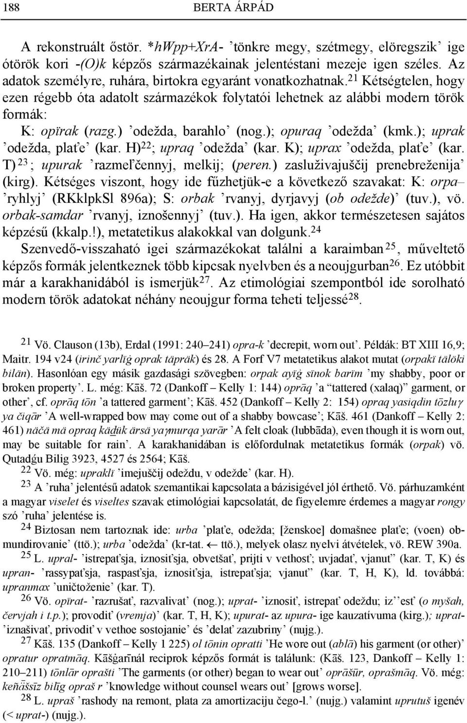 ) odežda, barahlo (nog.); opuraq odežda (kmk.); uprak odežda, plaťe (kar. H) 22 ; upraq odežda (kar. K); uprax odežda, plaťe (kar. T) 23 ; upurak razmeľčennyj, melkij; (peren.