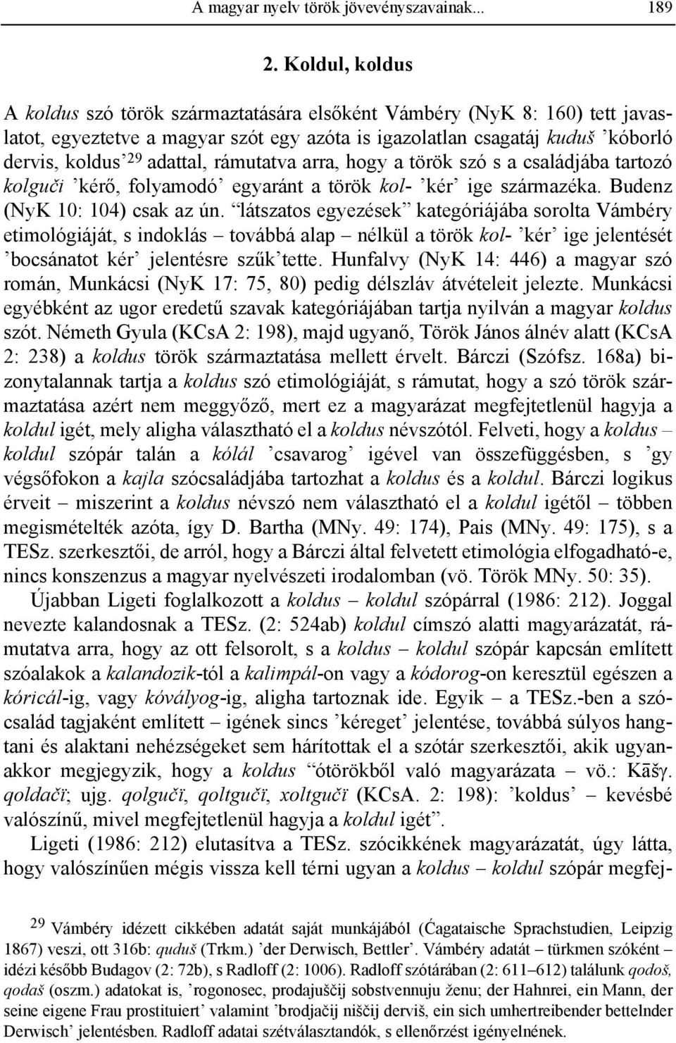 rámutatva arra, hogy a török szó s a családjába tartozó kolguči kérő, folyamodó egyaránt a török kol- kér ige származéka. Budenz (NyK 10: 104) csak az ún.