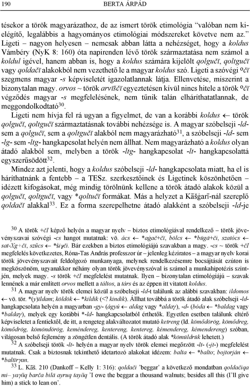 kijelölt qolgučï, qoltgučï vagy qoldačï alakokból nem vezethető le a magyar koldus szó. Ligeti a szóvégi o čï szegmens magyar -s képviseletét igazolatlannak látja.