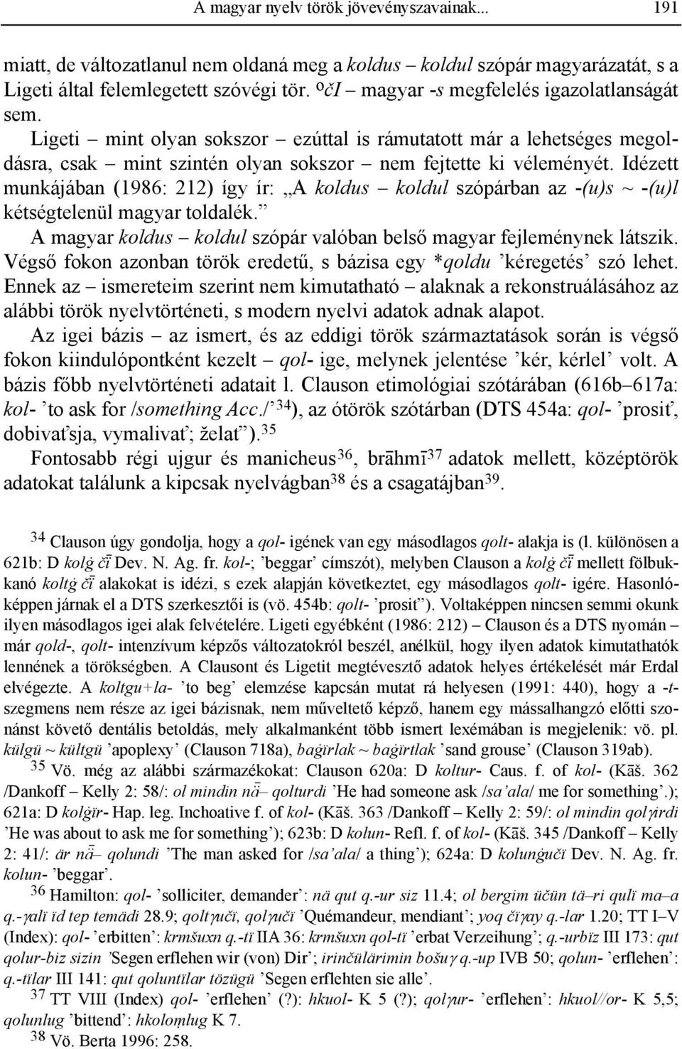 Idézett munkájában (1986: 212) így ír: A koldus koldul szópárban az -(u)s ~ -(u)l kétségtelenül magyar toldalék. A magyar koldus koldul szópár valóban belső magyar fejleménynek látszik.