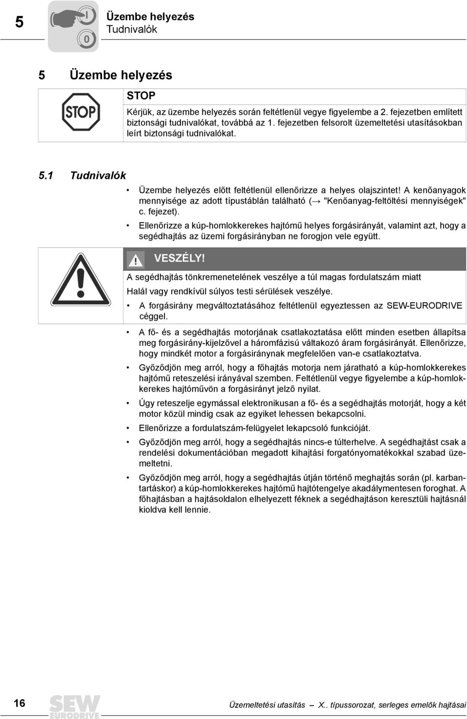 A kenőanyagok mennyisége az adott típustáblán található ( "Kenőanyag-feltöltési mennyiségek" c. fejezet).