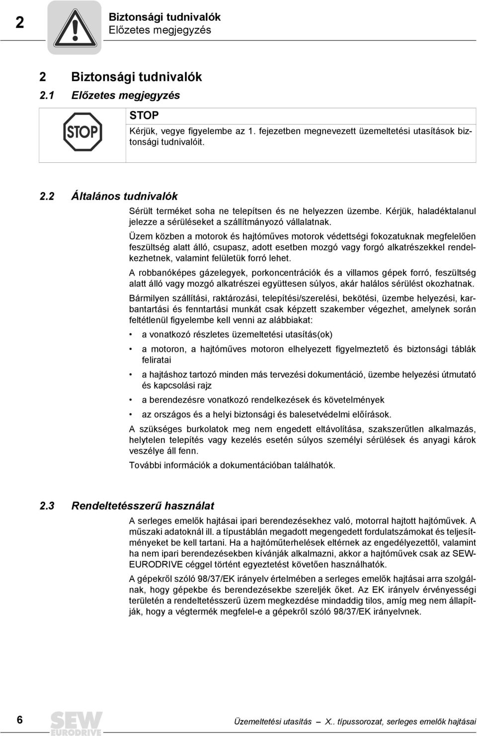 Üzem közben a motorok és hajtóműves motorok védettségi fokozatuknak megfelelően feszültség alatt álló, csupasz, adott esetben mozgó vagy forgó alkatrészekkel rendelkezhetnek, valamint felületük forró