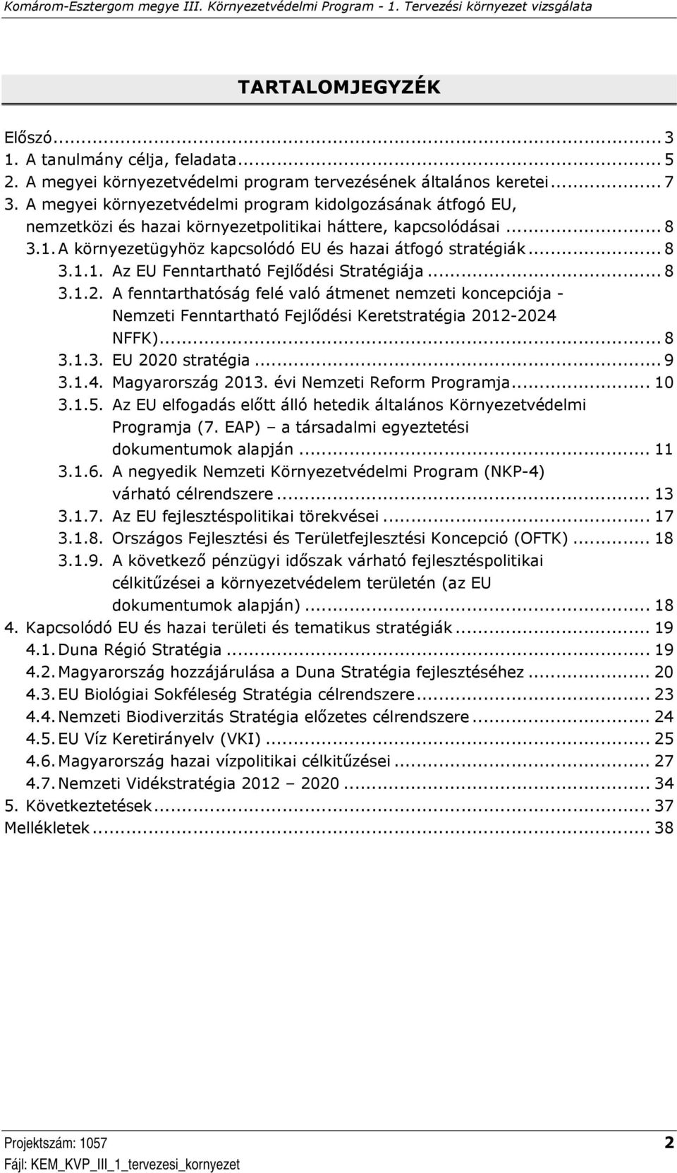 .. 8 3.1.2. A fenntarthatóság felé való átmenet nemzeti koncepciója - Nemzeti Fenntartható Fejlődési Keretstratégia 2012-2024 NFFK)... 8 3.1.3. EU 2020 stratégia... 9 3.1.4. Magyarország 2013.