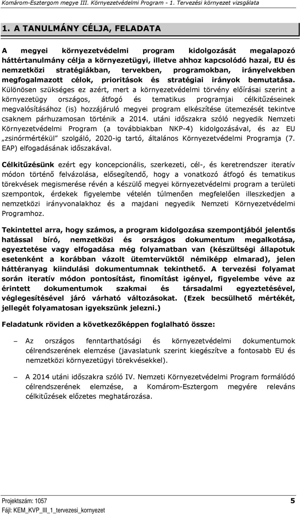 Különösen szükséges ez azért, mert a környezetvédelmi törvény előírásai szerint a környezetügy országos, átfogó és tematikus programjai célkitűzéseinek megvalósításához (is) hozzájáruló megyei