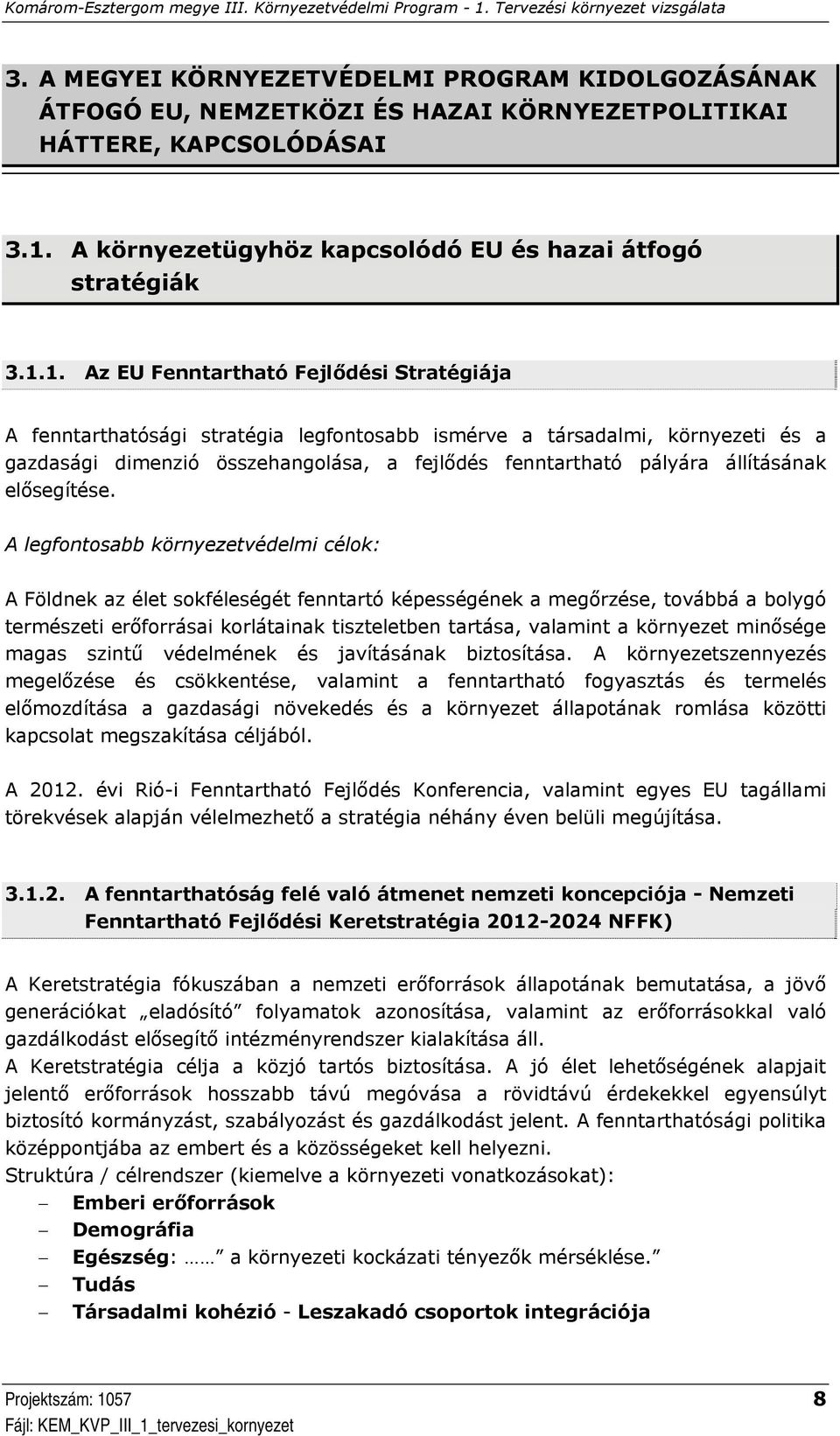 1. Az EU Fenntartható Fejlődési Stratégiája A fenntarthatósági stratégia legfontosabb ismérve a társadalmi, környezeti és a gazdasági dimenzió összehangolása, a fejlődés fenntartható pályára