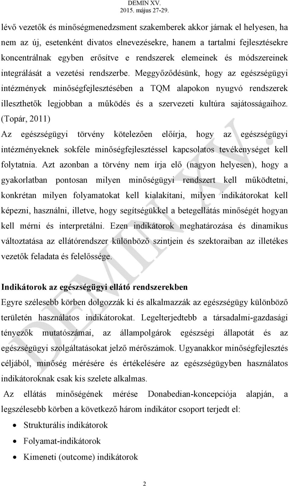 Meggyőződésünk, hogy az egészségügyi intézmények minőségfejlesztésében a TQM alapokon nyugvó rendszerek illeszthetők legjobban a működés és a szervezeti kultúra sajátosságaihoz.