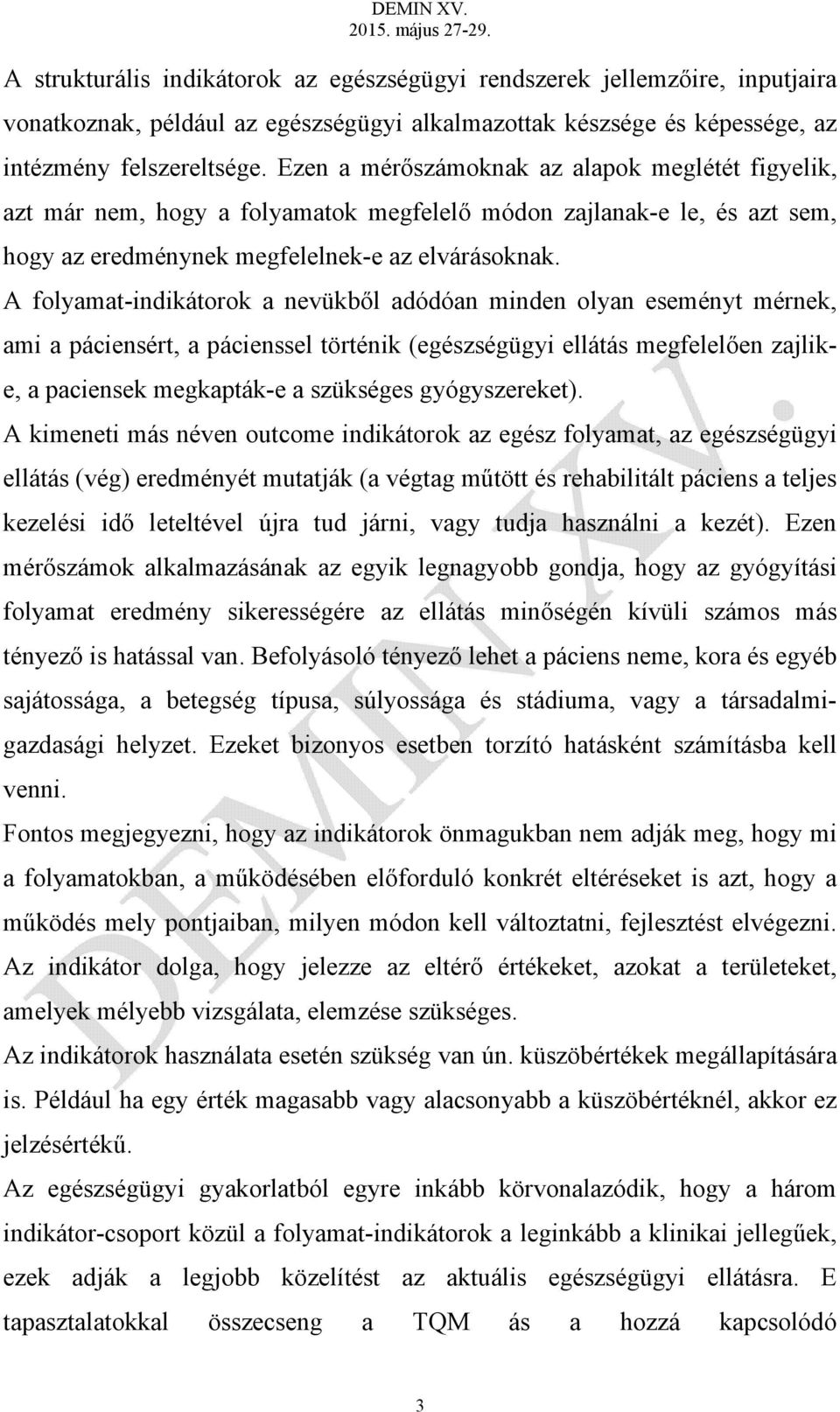 A folyamat-indikátorok a nevükből adódóan minden olyan eseményt mérnek, ami a páciensért, a pácienssel történik (egészségügyi ellátás megfelelően zajlike, a paciensek megkapták-e a szükséges