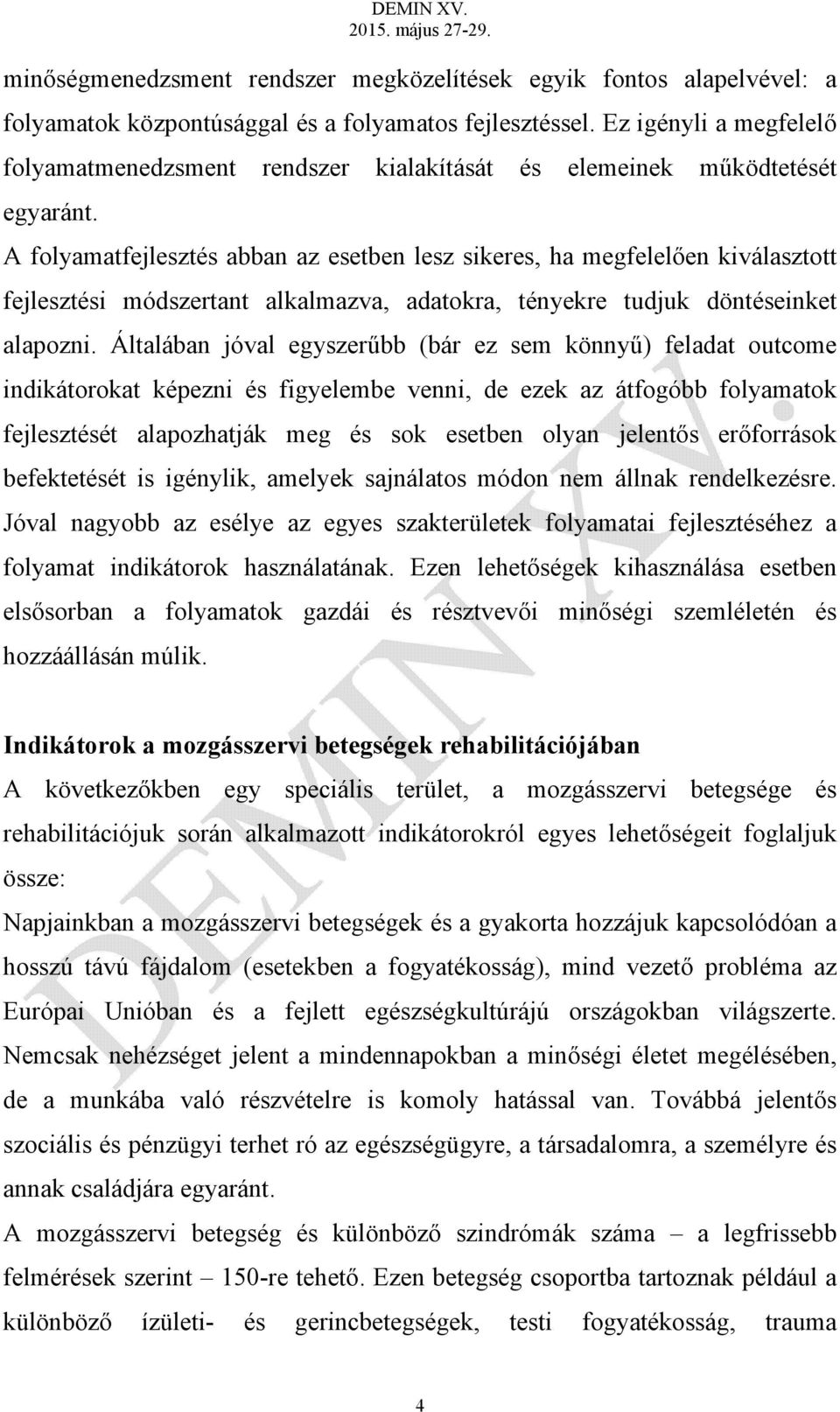 A folyamatfejlesztés abban az esetben lesz sikeres, ha megfelelően kiválasztott fejlesztési módszertant alkalmazva, adatokra, tényekre tudjuk döntéseinket alapozni.