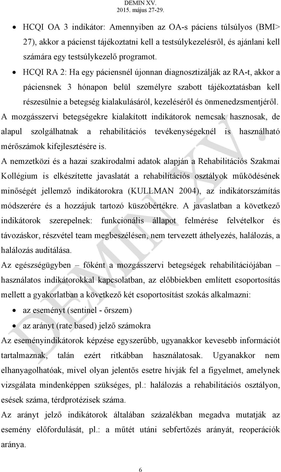 önmenedzsmentjéről. A mozgásszervi betegségekre kialakított indikátorok nemcsak hasznosak, de alapul szolgálhatnak a rehabilitációs tevékenységeknél is használható mérőszámok kifejlesztésére is.