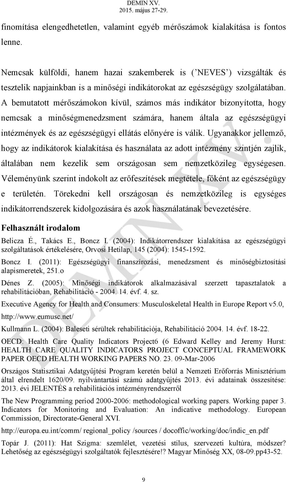 A bemutatott mérőszámokon kívül, számos más indikátor bizonyította, hogy nemcsak a minőségmenedzsment számára, hanem általa az egészségügyi intézmények és az egészségügyi ellátás előnyére is válik.