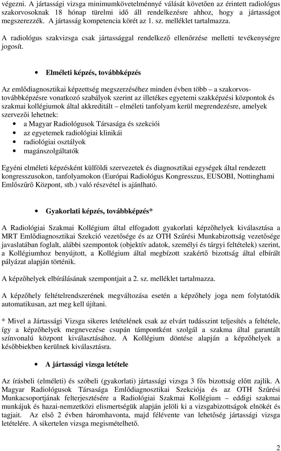 Elméleti képzés, továbbképzés Az emldiagnosztikai képzettség megszerzéséhez minden évben több a szakorvostovábbképzésre vonatkozó szabályok szerint az illetékes egyetemi szakképzési központok és