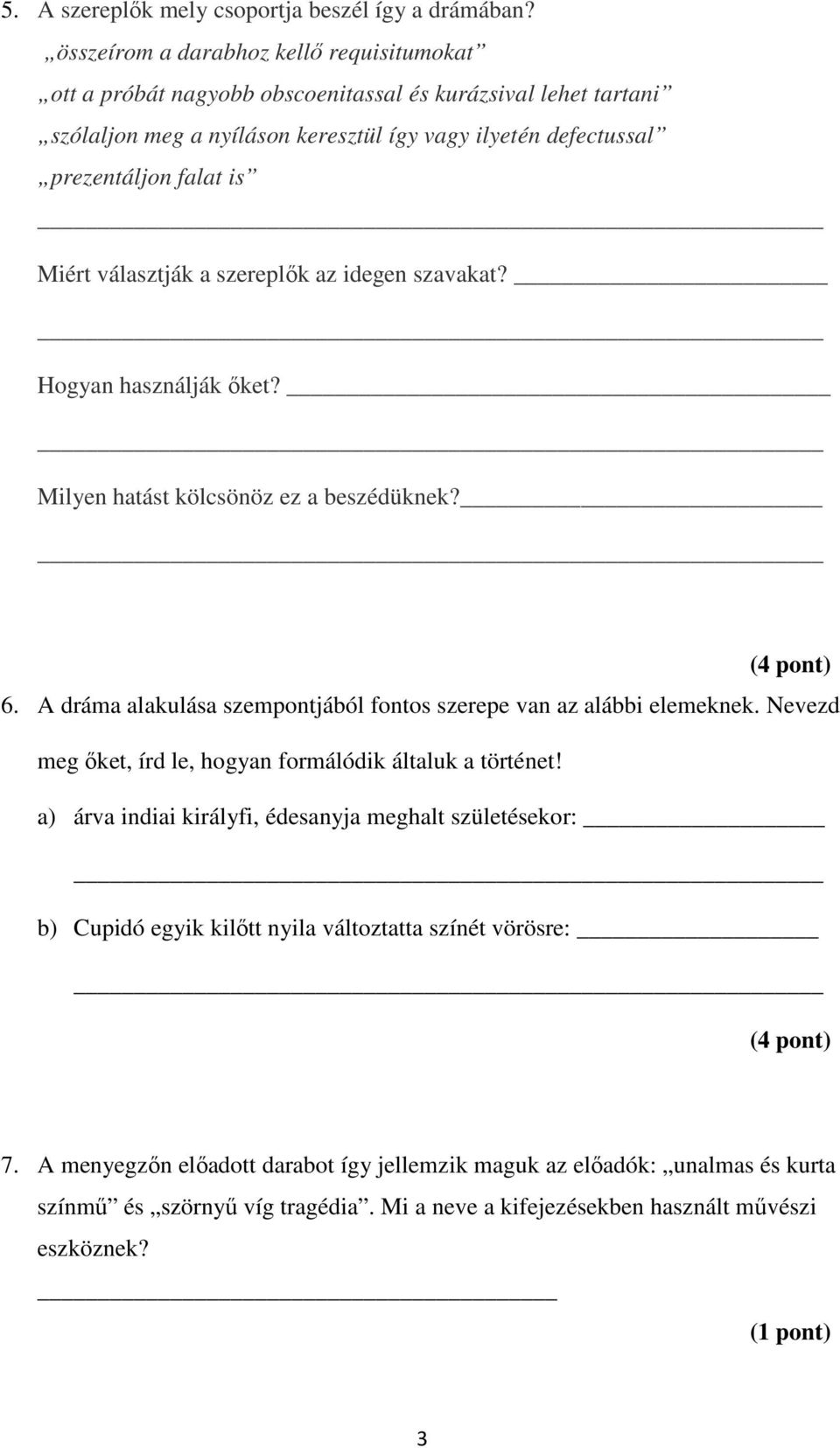 választják a szereplők az idegen szavakat? Hogyan használják őket? Milyen hatást kölcsönöz ez a beszédüknek? (4 pont) 6. A dráma alakulása szempontjából fontos szerepe van az alábbi elemeknek.