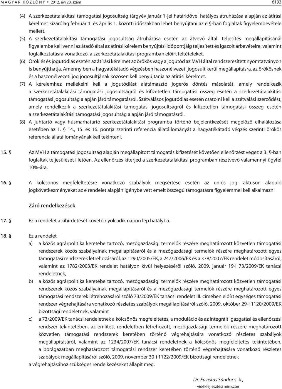 (5) szerkezetátalakítási támogatási jogosultság átruházása esetén az átvevõ általi teljesítés megállapításánál figyelembe kell venni az átadó által az átírási kérelem benyújtási idõpontjáig