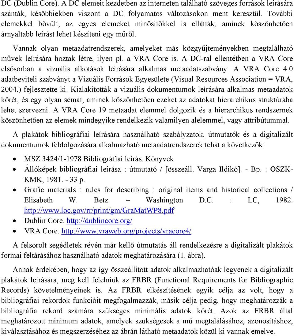 Vannak olyan metaadatrendszerek, amelyeket más közgyűjteményekben megtalálható művek leírására hoztak létre, ilyen pl. a VRA Core is.