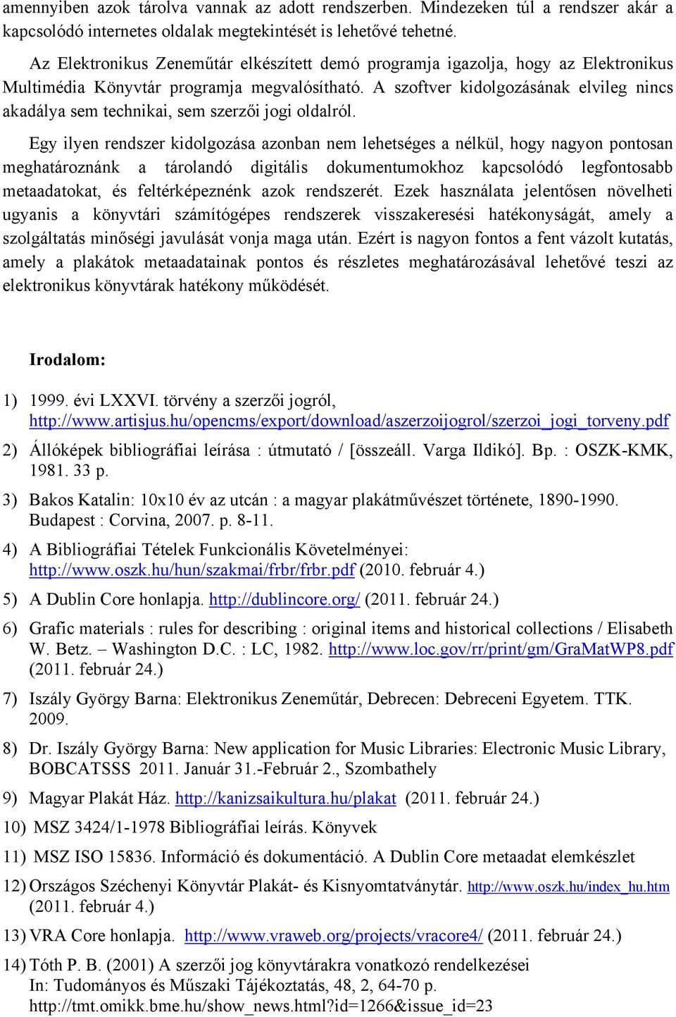 A szoftver kidolgozásának elvileg nincs akadálya sem technikai, sem szerzői jogi oldalról.